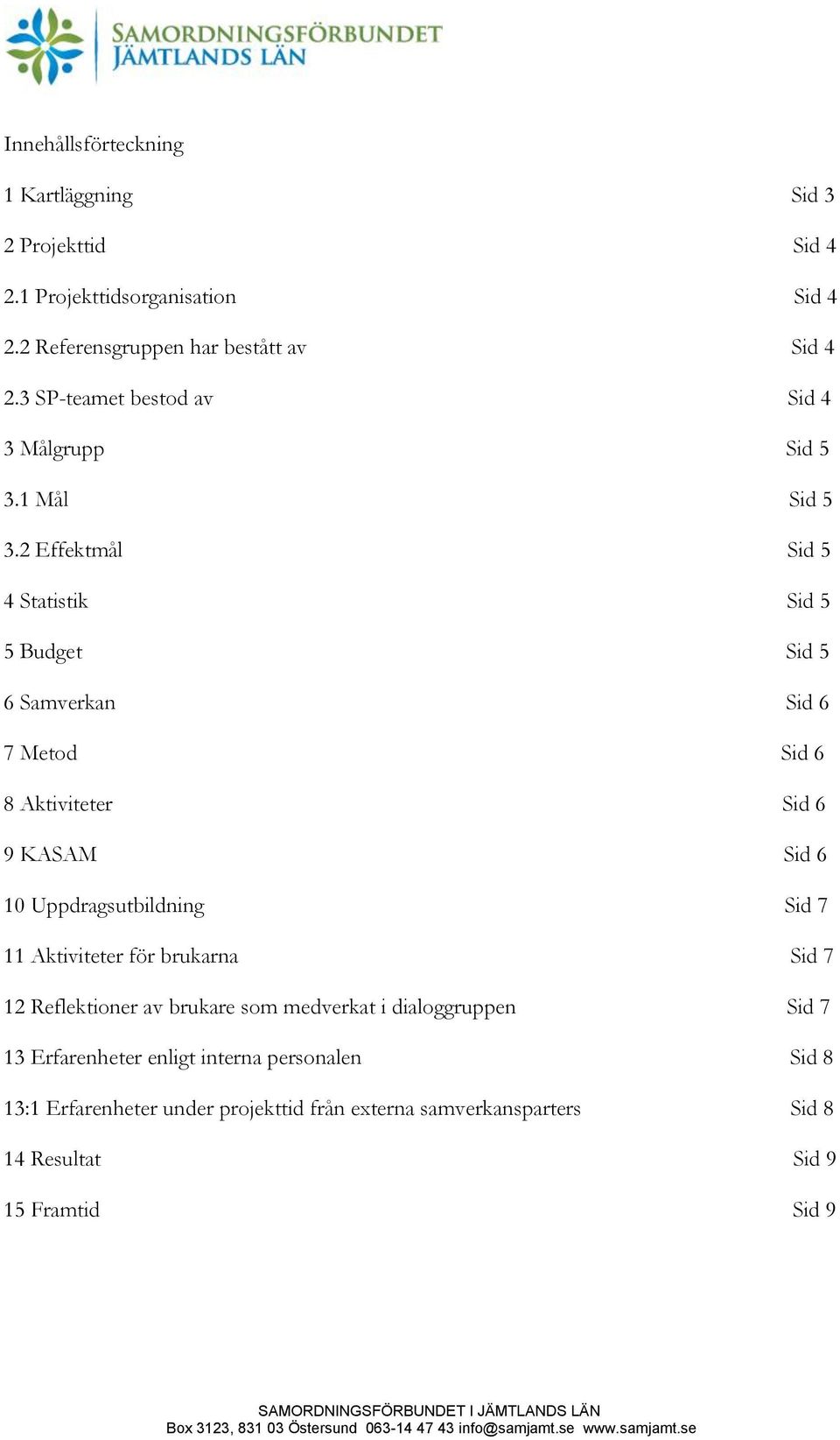 2 Effektmål Sid 5 4 Statistik Sid 5 5 Budget Sid 5 6 Samverkan Sid 6 7 Metod Sid 6 8 Aktiviteter Sid 6 9 KASAM Sid 6 10 Uppdragsutbildning Sid 7 11