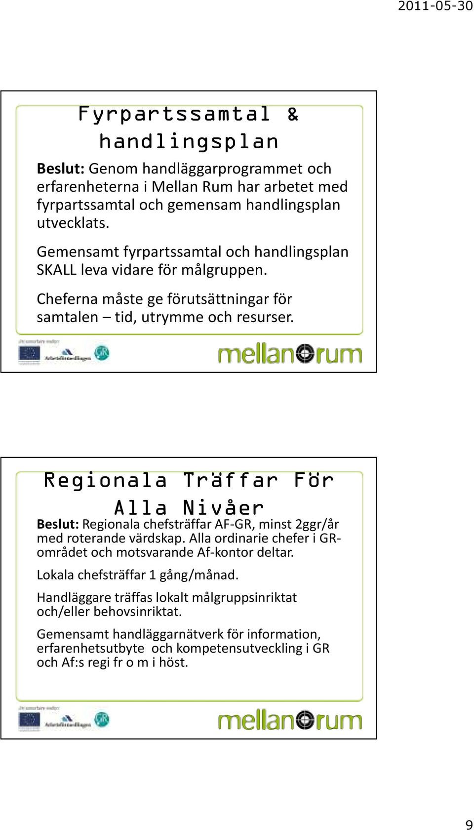 Regionala Träffar För Alla Nivåer Beslut:Regionala chefsträffar AF-GR, minst 2ggr/år med roterande värdskap. Alla ordinarie chefer i GRområdet och motsvarande Af-kontor deltar.