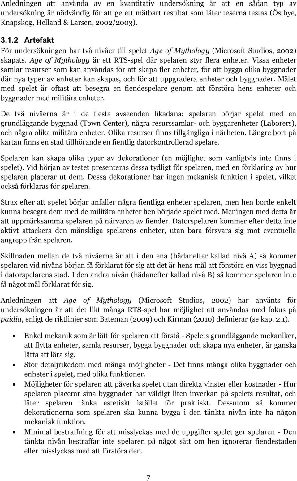 Vissa enheter samlar resurser som kan användas för att skapa fler enheter, för att bygga olika byggnader där nya typer av enheter kan skapas, och för att uppgradera enheter och byggnader.