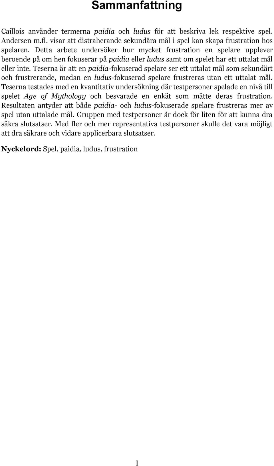 Teserna är att en paidia-fokuserad spelare ser ett uttalat mål som sekundärt och frustrerande, medan en ludus-fokuserad spelare frustreras utan ett uttalat mål.