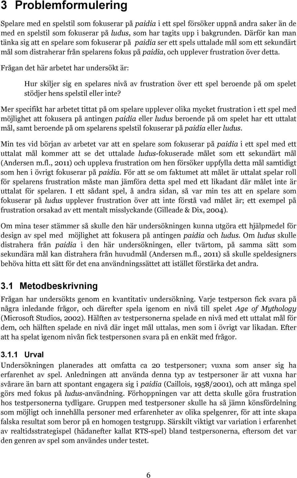 Frågan det här arbetet har undersökt är: Hur skiljer sig en spelares nivå av frustration över ett spel beroende på om spelet stödjer hens spelstil eller inte?