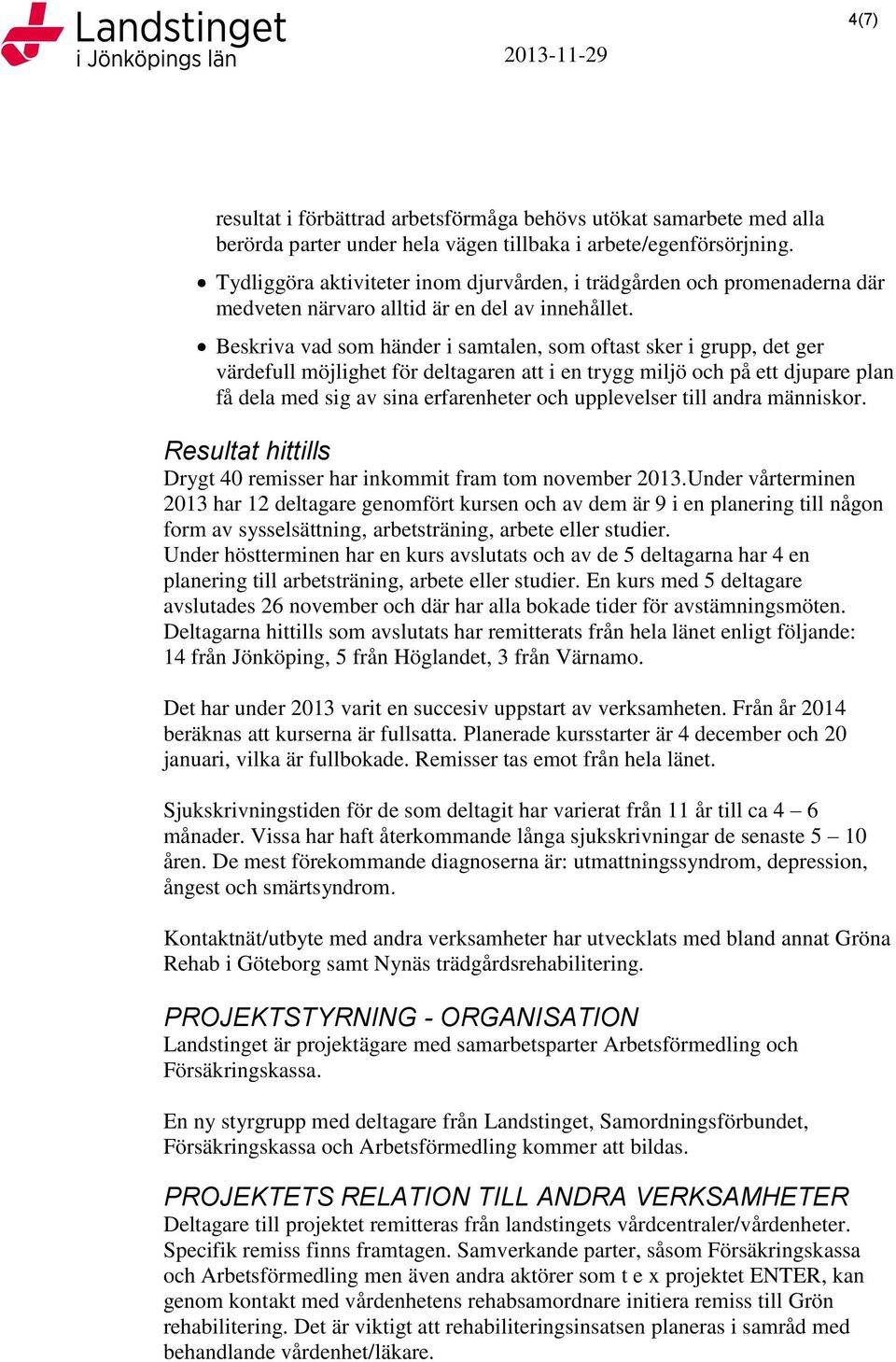 Beskriva vad som händer i samtalen, som oftast sker i grupp, det ger värdefull möjlighet för deltagaren att i en trygg miljö och på ett djupare plan få dela med sig av sina erfarenheter och