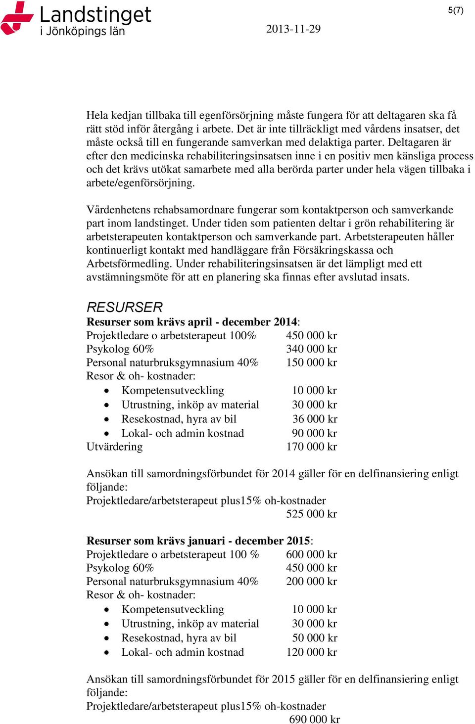 Deltagaren är efter den medicinska rehabiliteringsinsatsen inne i en positiv men känsliga process och det krävs utökat samarbete med alla berörda parter under hela vägen tillbaka i