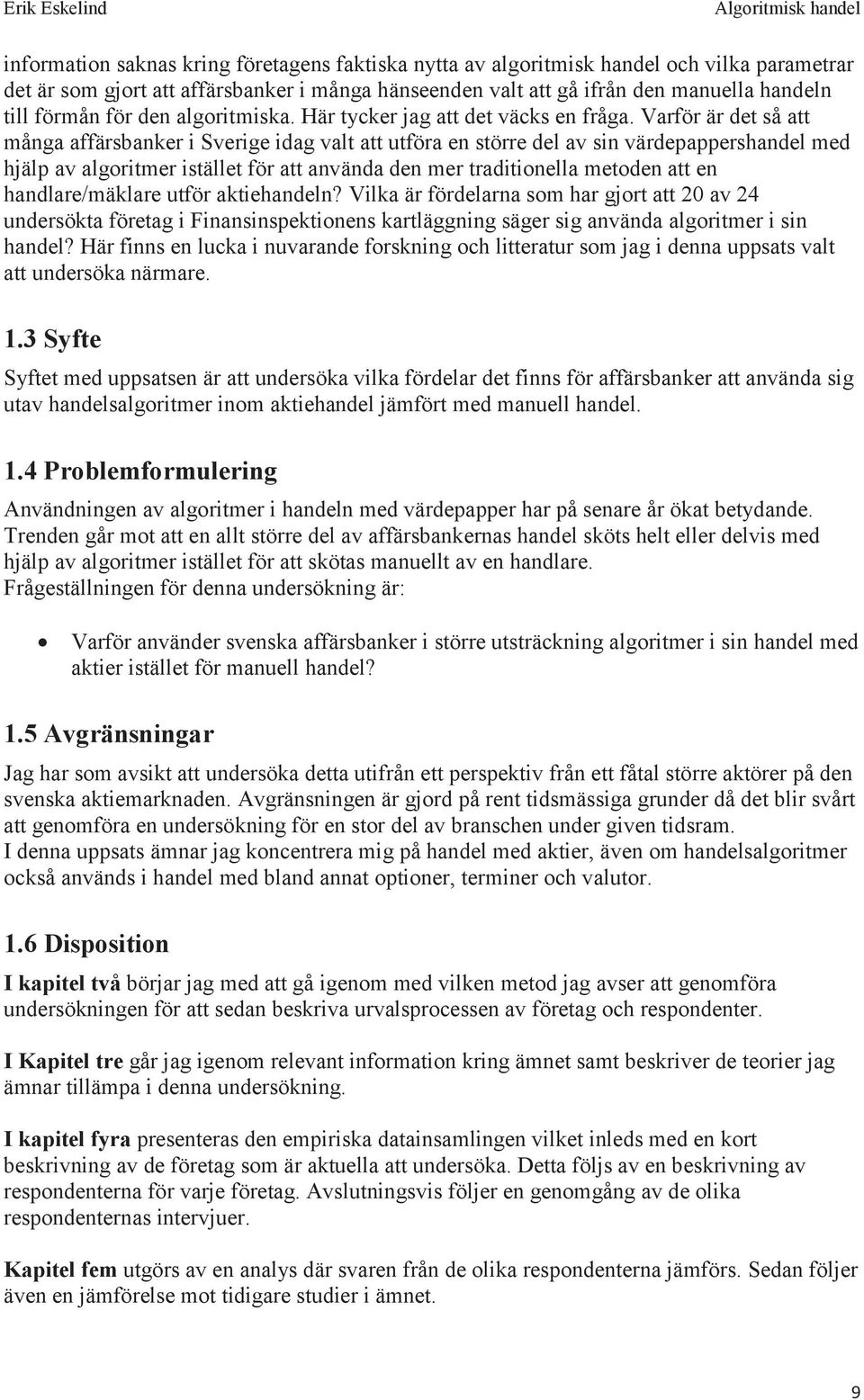 Varför är det så att många affärsbanker i Sverige idag valt att utföra en större del av sin värdepappershandel med hjälp av algoritmer istället för att använda den mer traditionella metoden att en