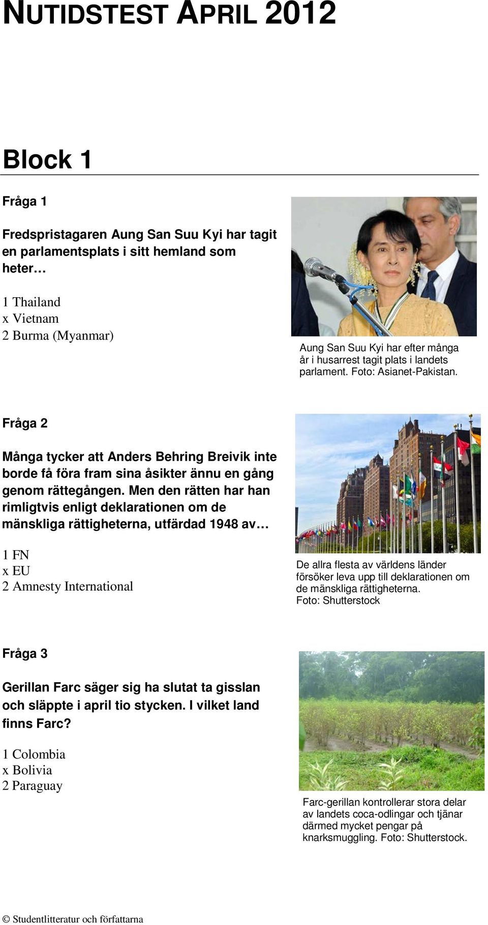 Men den rätten har han rimligtvis enligt deklarationen om de mänskliga rättigheterna, utfärdad 1948 av 1 FN x EU 2 Amnesty International De allra flesta av världens länder försöker leva upp till