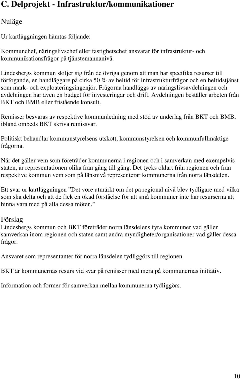 Lindesbergs kommun skiljer sig från de övriga genom att man har specifika resurser till förfogande, en handläggare på cirka 50 % av heltid för infrastrukturfrågor och en heltidstjänst som mark- och