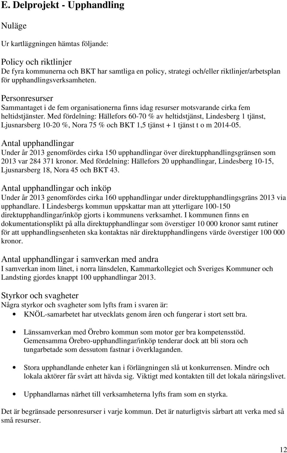 Med fördelning: Hällefors 60-70 % av heltidstjänst, Lindesberg 1 tjänst, Ljusnarsberg 10-20 %, Nora 75 % och BKT 1,5 tjänst + 1 tjänst t o m 2014-05.