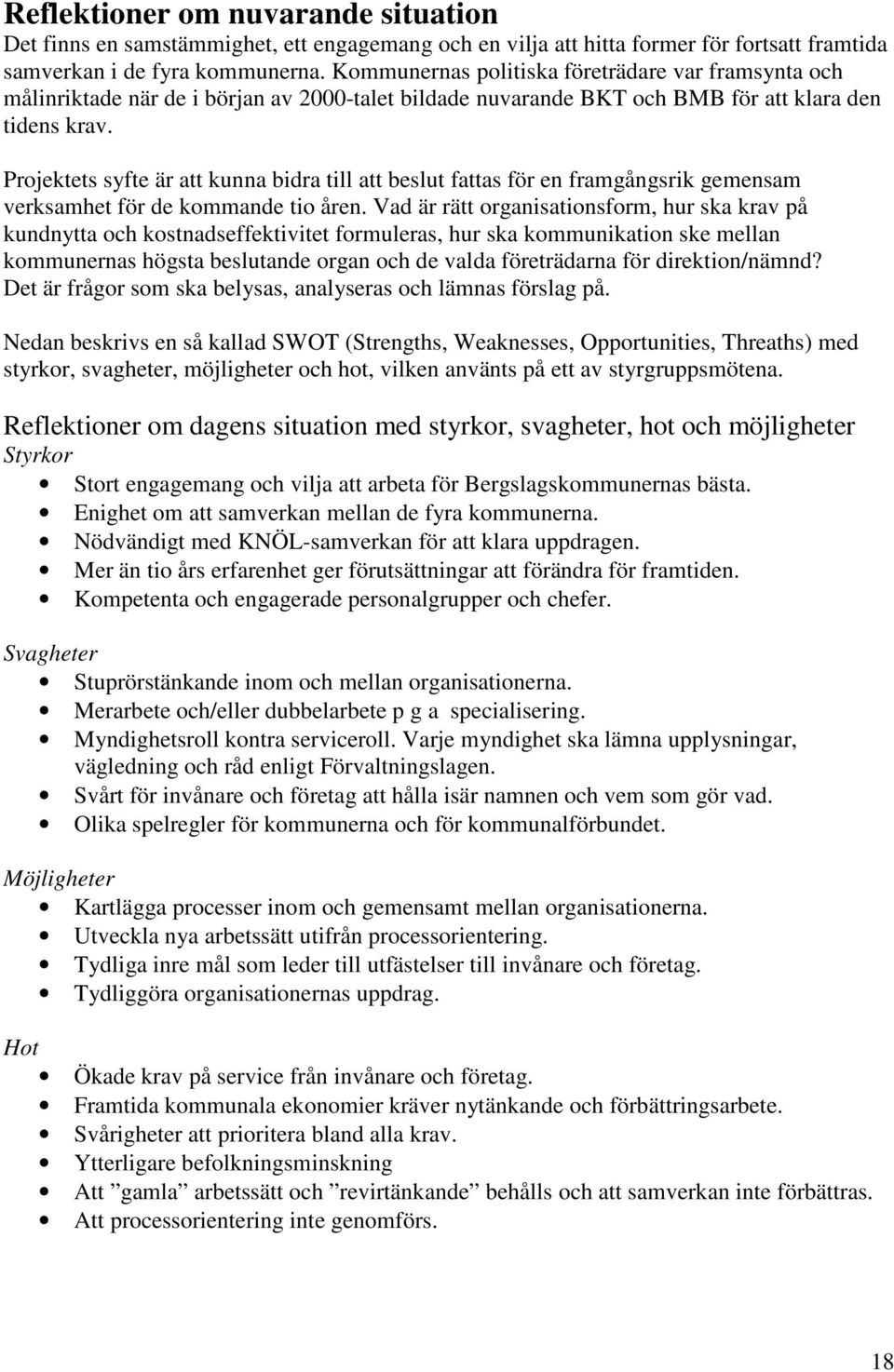 Projektets syfte är att kunna bidra till att beslut fattas för en framgångsrik gemensam verksamhet för de kommande tio åren.