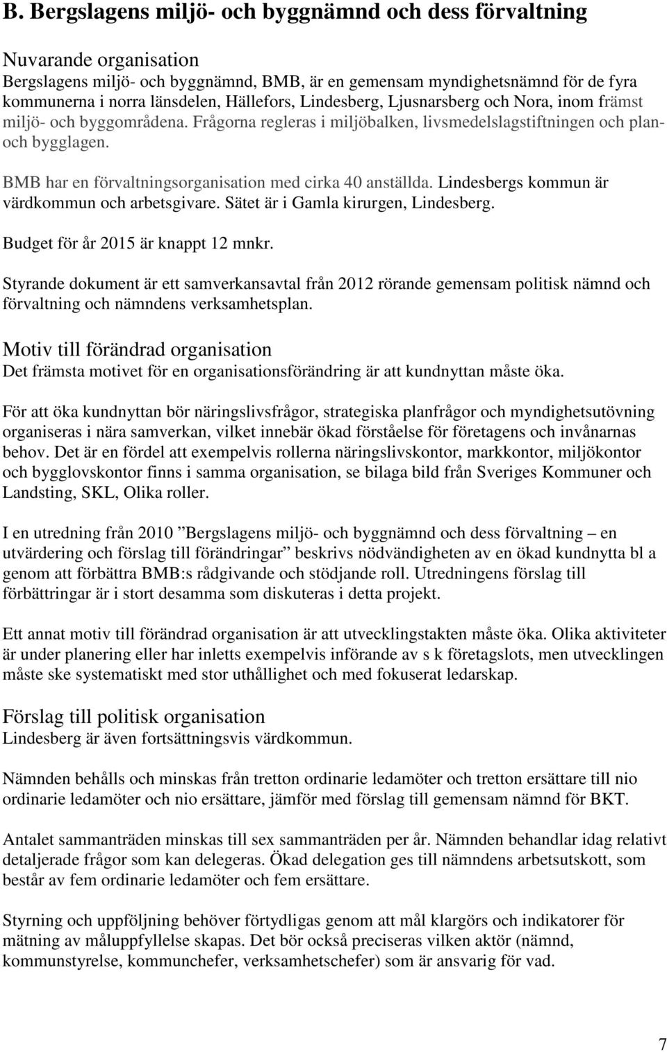 BMB har en förvaltningsorganisation med cirka 40 anställda. Lindesbergs kommun är värdkommun och arbetsgivare. Sätet är i Gamla kirurgen, Lindesberg. Budget för år 2015 är knappt 12 mnkr.