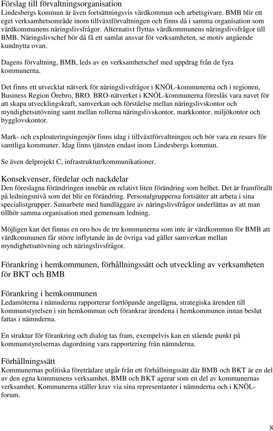 Näringslivschef bör då få ett samlat ansvar för verksamheten, se motiv angående kundnytta ovan. Dagens förvaltning, BMB, leds av en verksamhetschef med uppdrag från de fyra kommunerna.