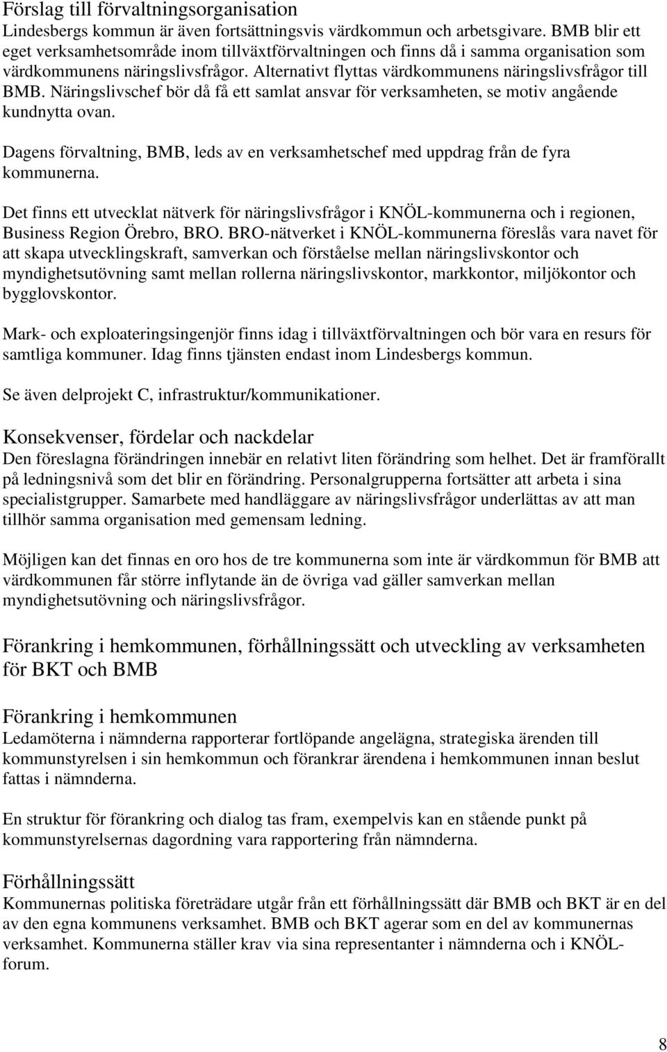 Näringslivschef bör då få ett samlat ansvar för verksamheten, se motiv angående kundnytta ovan. Dagens förvaltning, BMB, leds av en verksamhetschef med uppdrag från de fyra kommunerna.