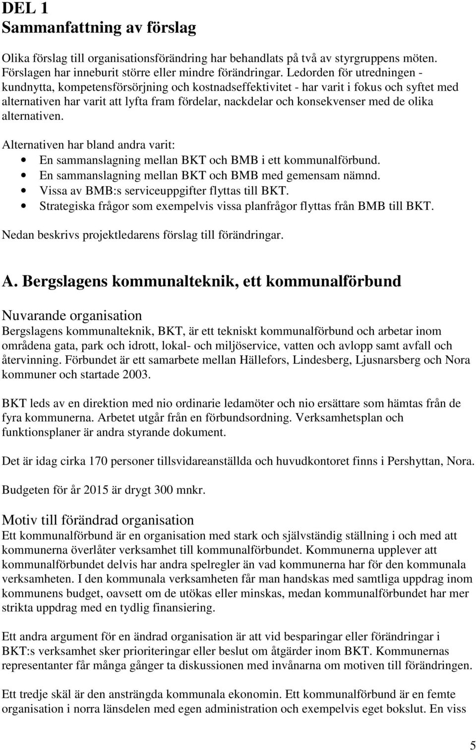 alternativen. Alternativen har bland andra varit: En sammanslagning mellan BKT ch BMB i ett kmmunalförbund. En sammanslagning mellan BKT ch BMB med gemensam nämnd.