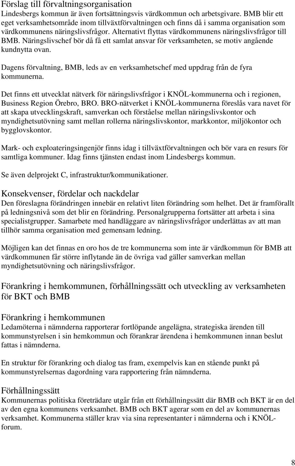 Näringslivschef bör då få ett samlat ansvar för verksamheten, se mtiv angående kundnytta van. Dagens förvaltning, BMB, leds av en verksamhetschef med uppdrag från de fyra kmmunerna.