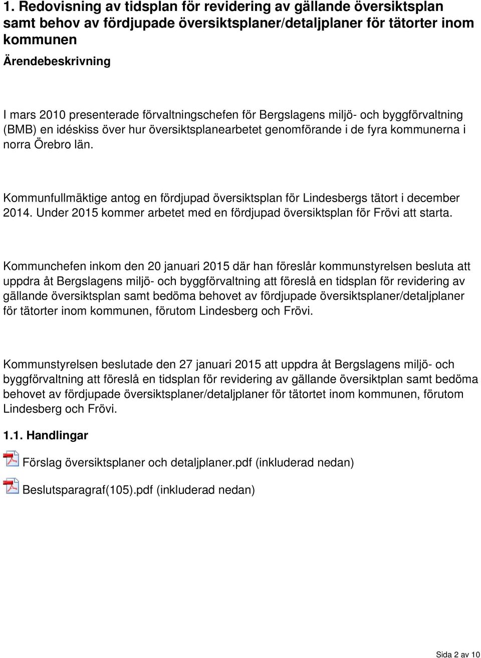 Kmmunfullmäktige antg en fördjupad översiktsplan för Lindesbergs tätrt i december 2014. Under 2015 kmmer arbetet med en fördjupad översiktsplan för Frövi att starta.