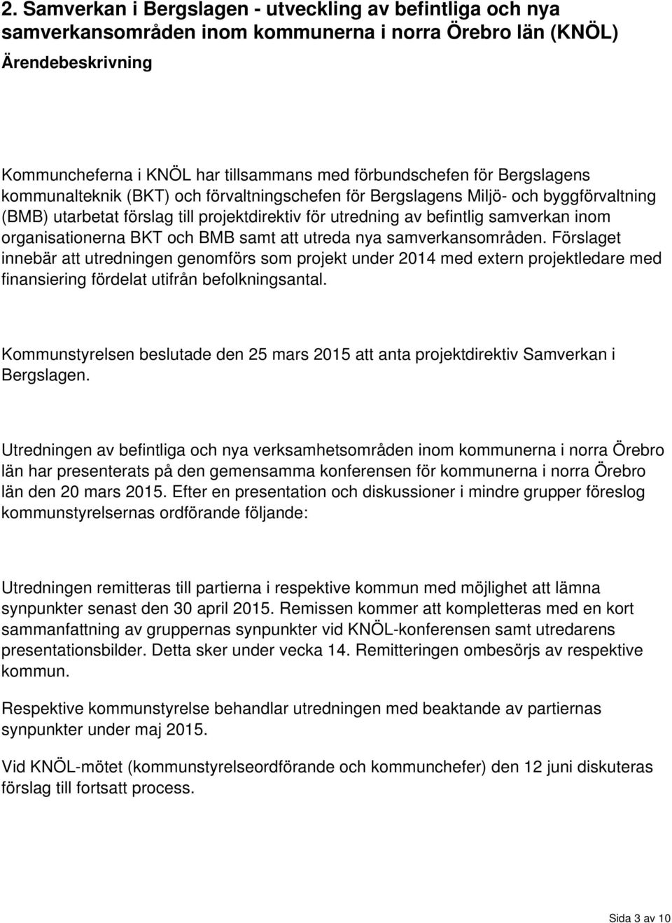 ch BMB samt att utreda nya samverkansmråden. Förslaget innebär att utredningen genmförs sm prjekt under 2014 med extern prjektledare med finansiering fördelat utifrån beflkningsantal.