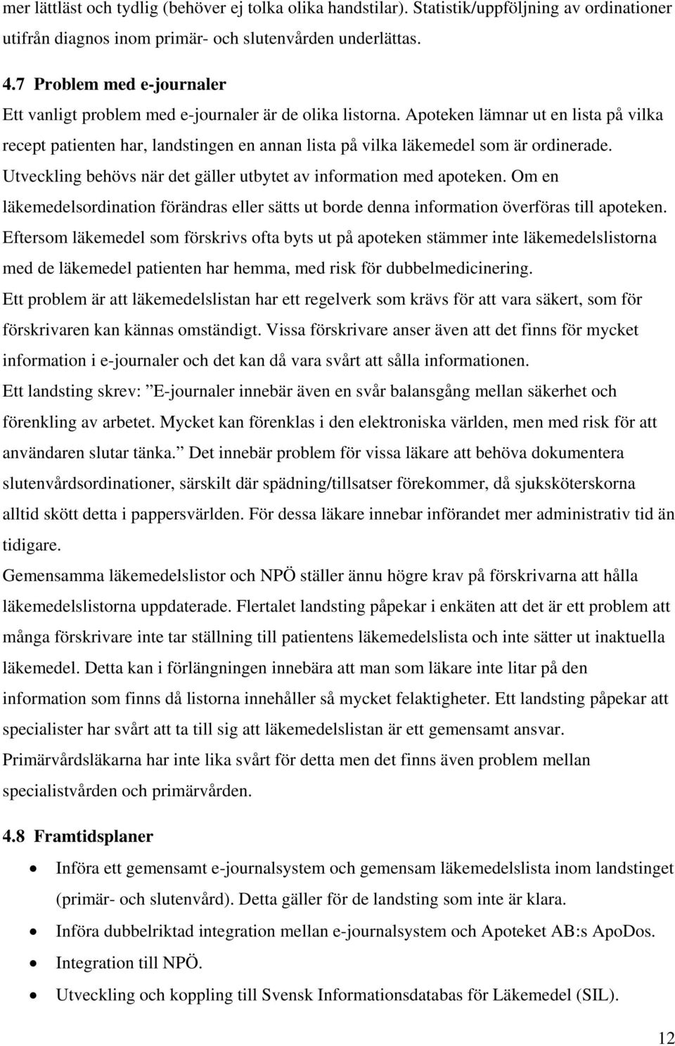 Apoteken lämnar ut en lista på vilka recept patienten har, landstingen en annan lista på vilka läkemedel som är ordinerade. Utveckling behövs när det gäller utbytet av information med apoteken.