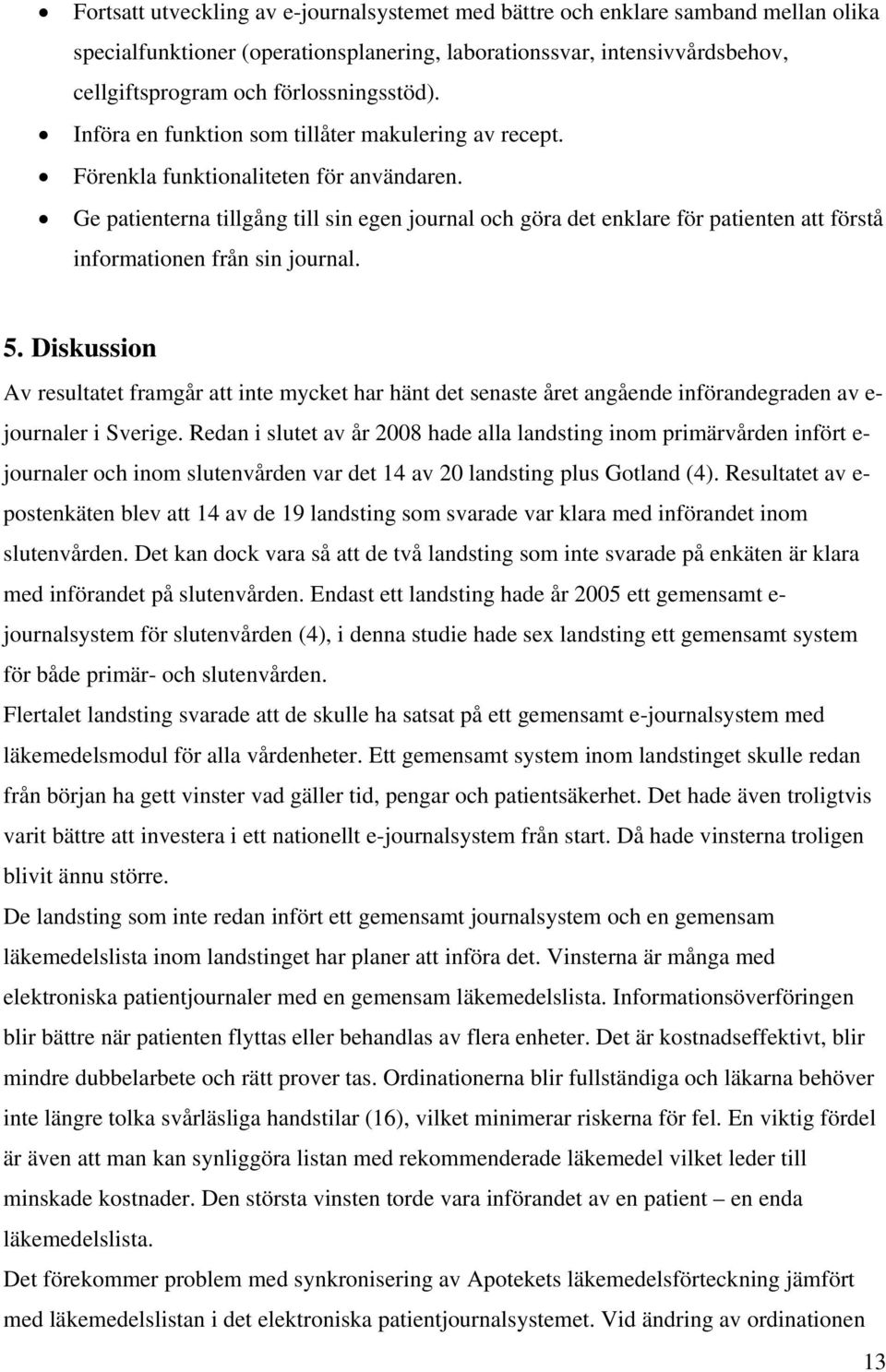 Ge patienterna tillgång till sin egen journal och göra det enklare för patienten att förstå informationen från sin journal. 5.