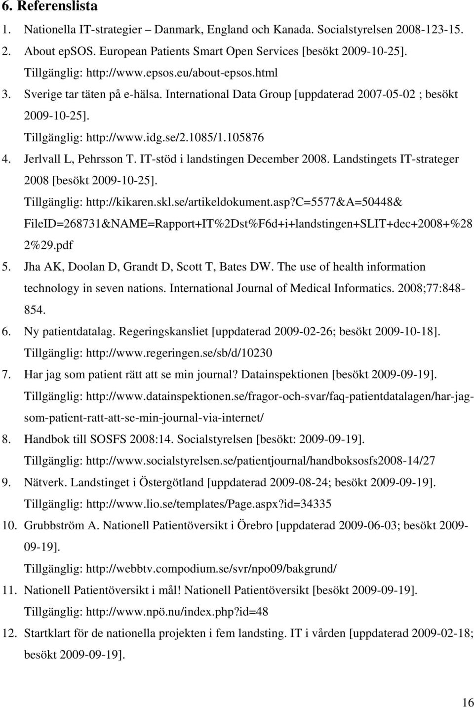 105876 4. Jerlvall L, Pehrsson T. IT-stöd i landstingen December 2008. Landstingets IT-strateger 2008 [besökt 2009-10-25]. Tillgänglig: http://kikaren.skl.se/artikeldokument.asp?