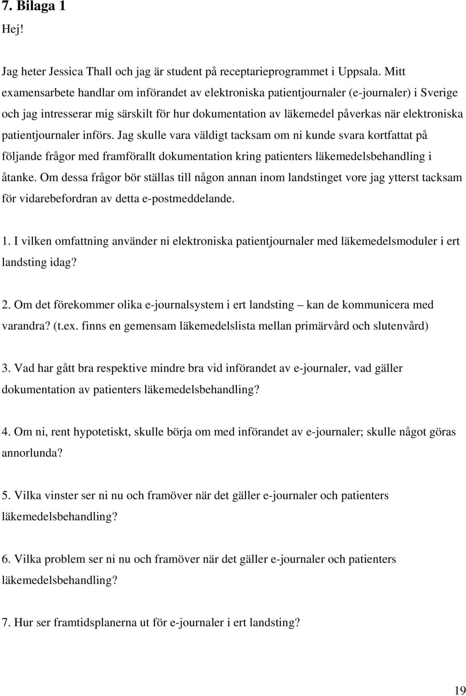 patientjournaler införs. Jag skulle vara väldigt tacksam om ni kunde svara kortfattat på följande frågor med framförallt dokumentation kring patienters läkemedelsbehandling i åtanke.