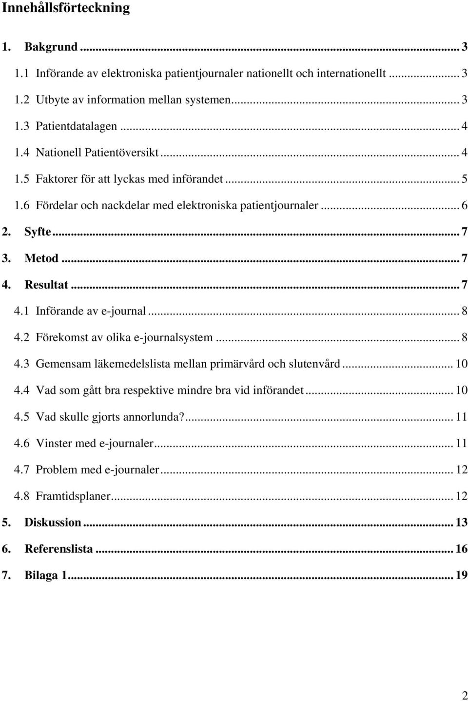 Resultat... 7 4.1 Införande av e-journal...8 4.2 Förekomst av olika e-journalsystem... 8 4.3 Gemensam läkemedelslista mellan primärvård och slutenvård... 10 4.