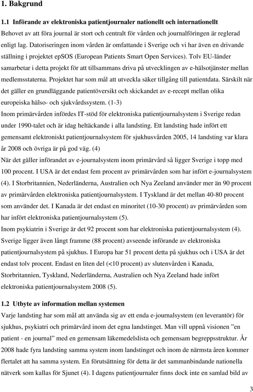 Tolv EU-länder samarbetar i detta projekt för att tillsammans driva på utvecklingen av e-hälsotjänster mellan medlemsstaterna. Projektet har som mål att utveckla säker tillgång till patientdata.