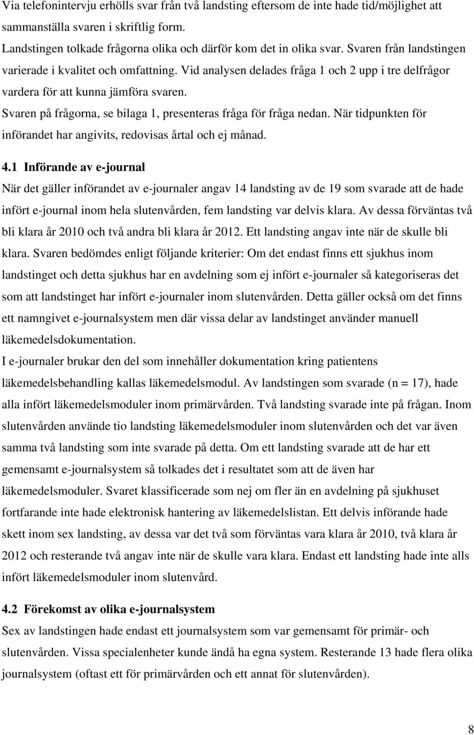 Svaren på frågorna, se bilaga 1, presenteras fråga för fråga nedan. När tidpunkten för införandet har angivits, redovisas årtal och ej månad. 4.