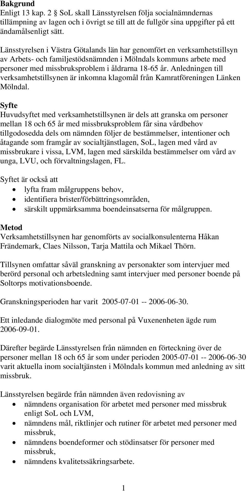 Anledningen till verksamhetstillsynen är inkomna klagomål från Kamratföreningen Länken Mölndal.