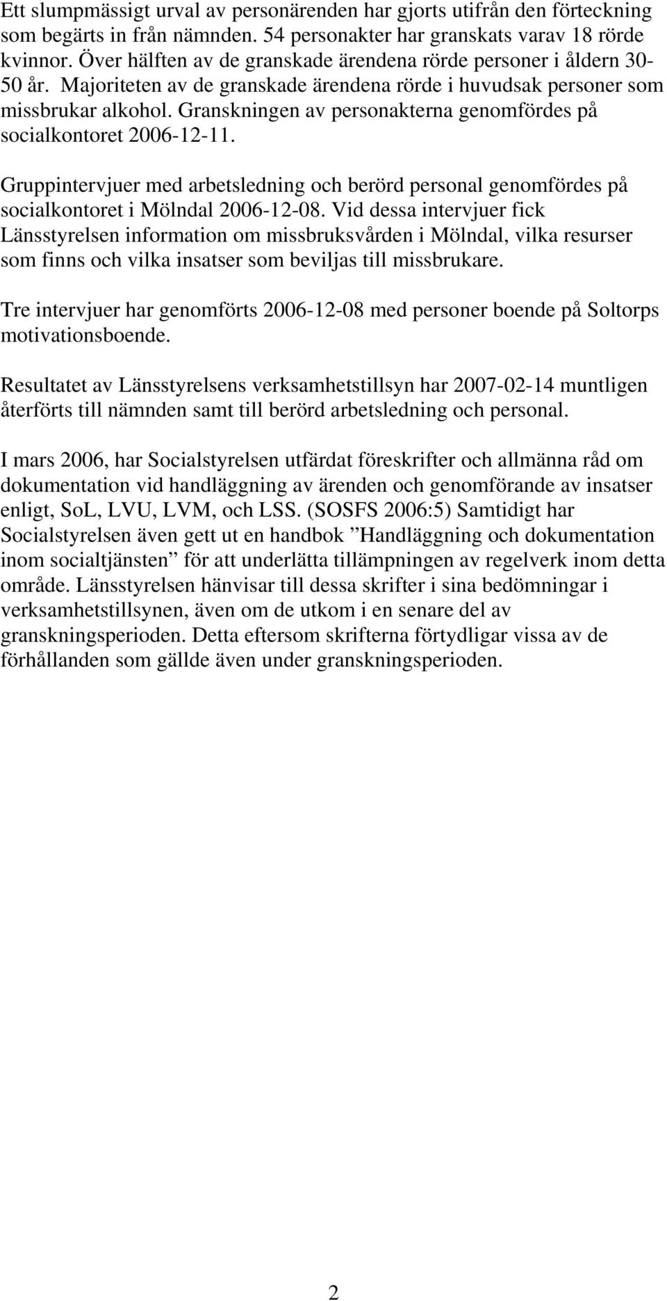 Granskningen av personakterna genomfördes på socialkontoret 2006-12-11. Gruppintervjuer med arbetsledning och berörd personal genomfördes på socialkontoret i Mölndal 2006-12-08.