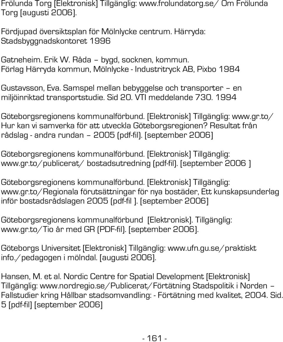 VTI meddelande 730. 1994 Göteborgsregionens kommunalförbund. [Elektronisk] Tillgänglig: www.gr.to/ Hur kan vi samverka för att utveckla Göteborgsregionen?