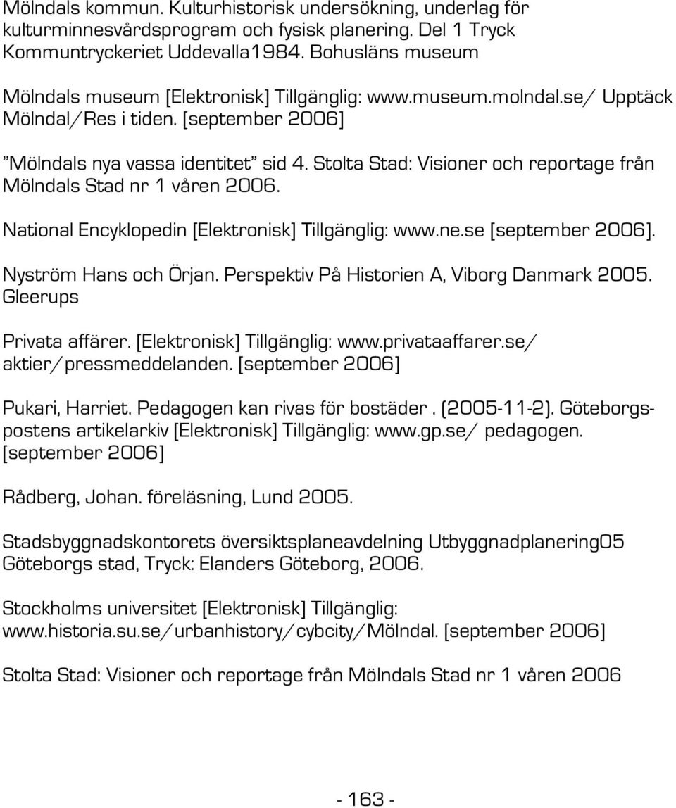 Stolta Stad: Visioner och reportage från Mölndals Stad nr 1 våren 2006. National Encyklopedin [Elektronisk] Tillgänglig: www.ne.se [september 2006]. Nyström Hans och Örjan.