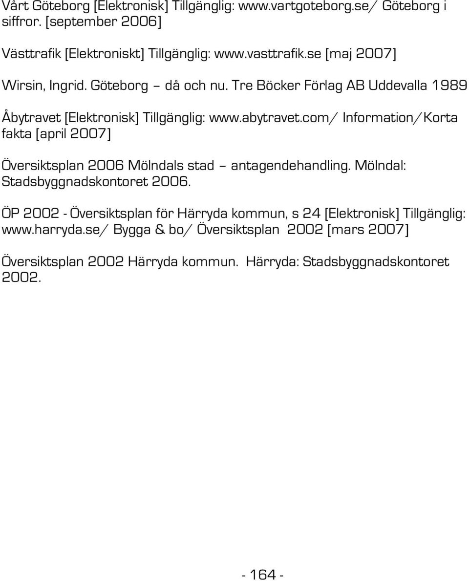 com/ Information/Korta fakta [april 2007] Översiktsplan 2006 Mölndals stad antagendehandling. Mölndal: Stadsbyggnadskontoret 2006.