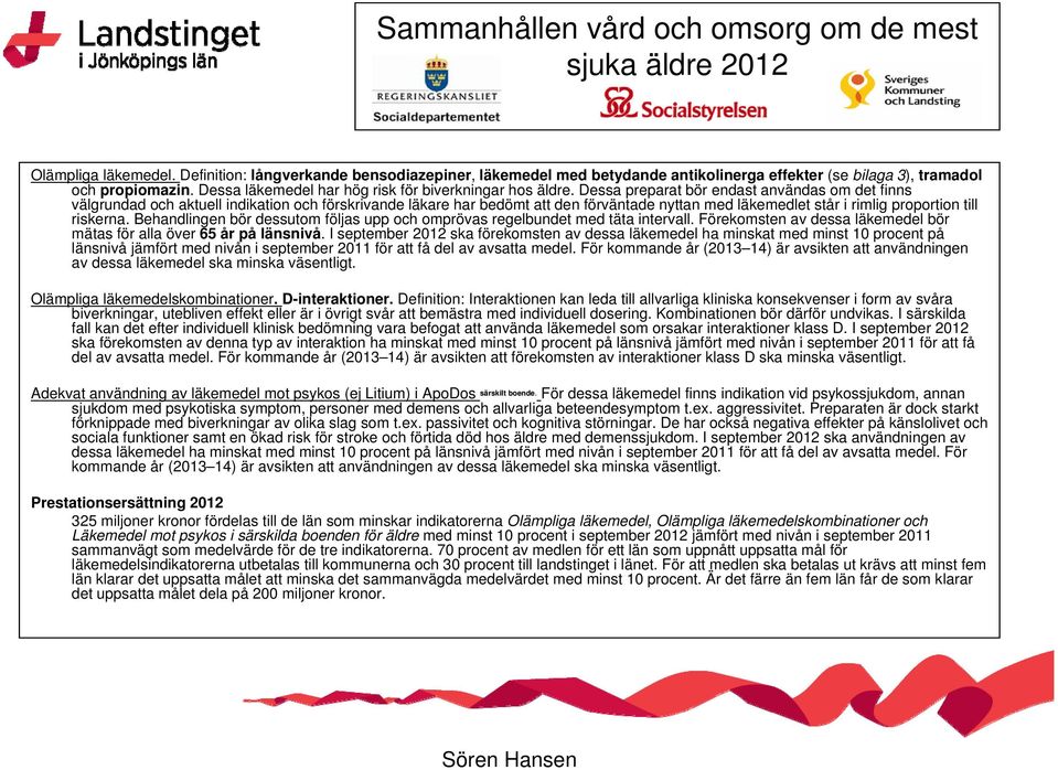 Dessa preparat bör endast användas om det finns välgrundad och aktuell indikation och förskrivande läkare har bedömt att den förväntade nyttan med läkemedlet står i rimlig proportion till riskerna.