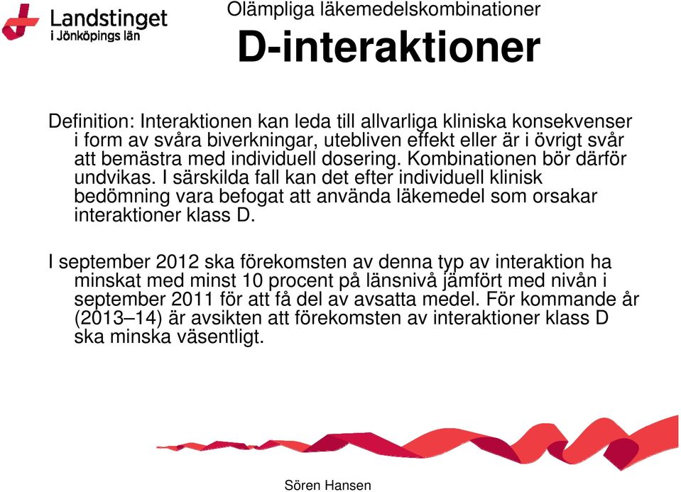 I särskilda fall kan det efter individuell klinisk bedömning vara befogat att använda läkemedel som orsakar interaktioner klass D.