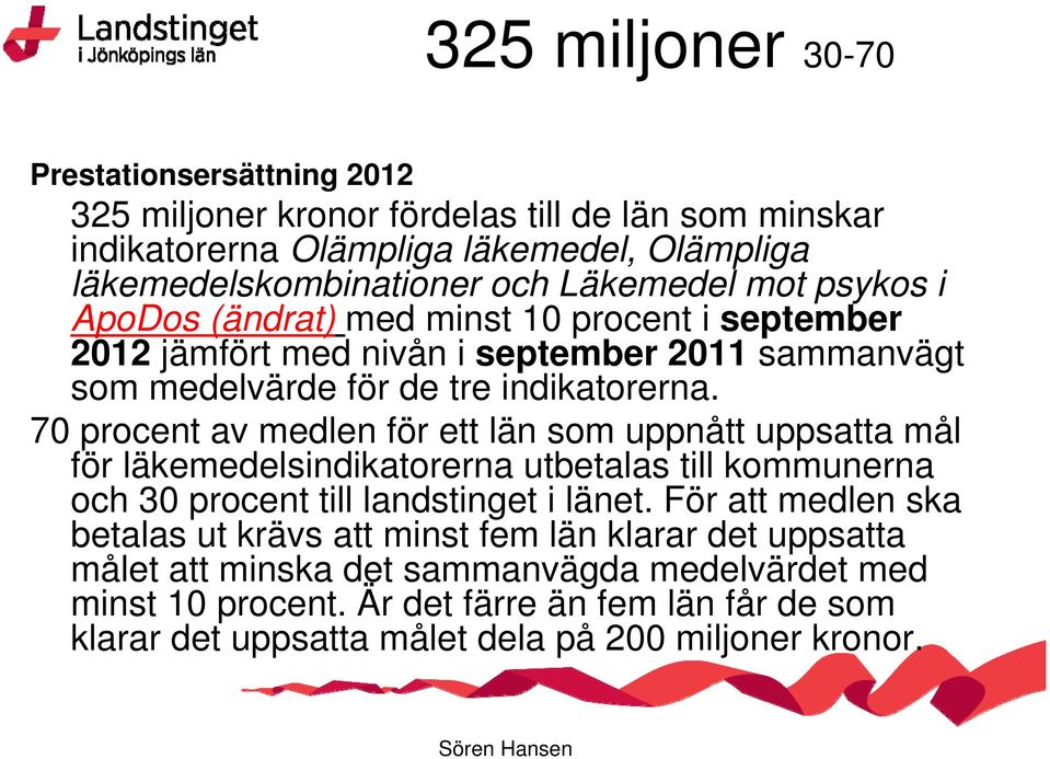 70 procent av medlen för ett län som uppnått uppsatta mål för läkemedelsindikatorerna utbetalas till kommunerna och 30 procent till landstinget i länet.