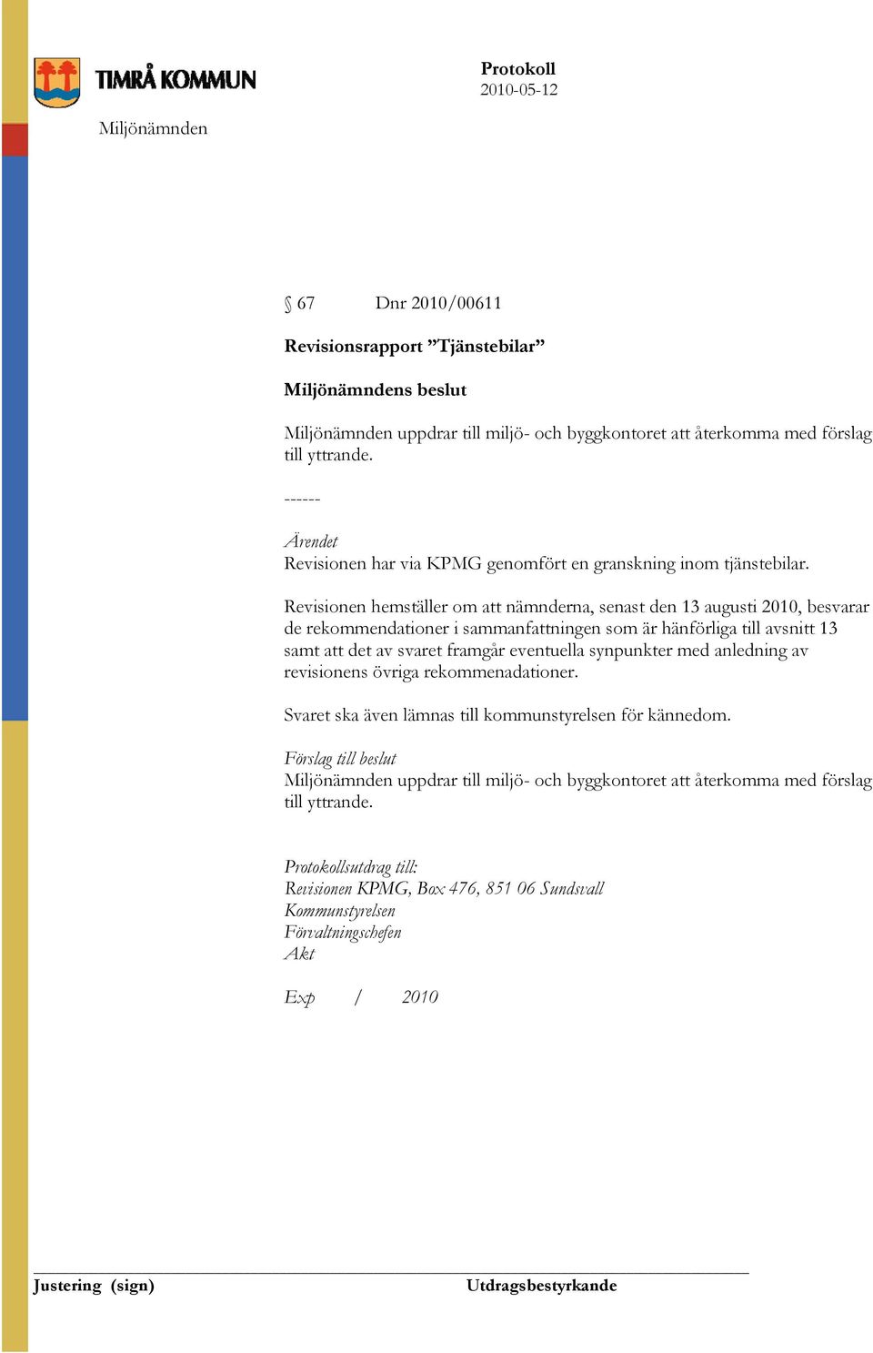 Revisionen hemställer om att nämnderna, senast den 13 augusti 2010, besvarar de rekommendationer i sammanfattningen som är hänförliga till avsnitt 13 samt att det av svaret framgår