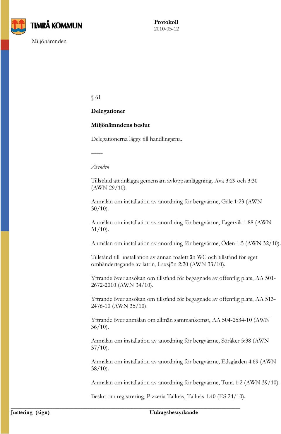 Anmälan om installation av anordning för bergvärme, Öden 1:5 (AWN 32/10). Tillstånd till installation av annan toalett än WC och tillstånd för eget omhändertagande av latrin, Laxsjön 2:20 (AWN 33/10).