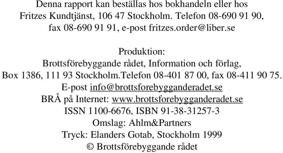 se Produktion: Brottsförebyggande rådet, Information och förlag, Box 1386, 111 93 Stockholm.