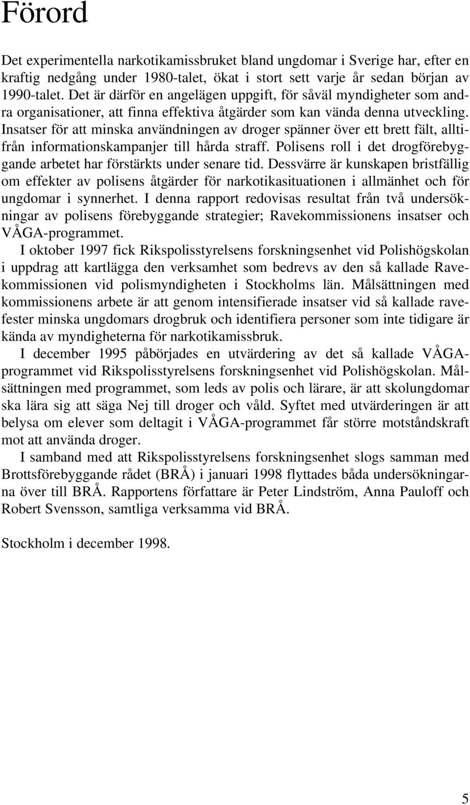 Insatser för att minska användningen av droger spänner över ett brett fält, alltifrån informationskampanjer till hårda straff.