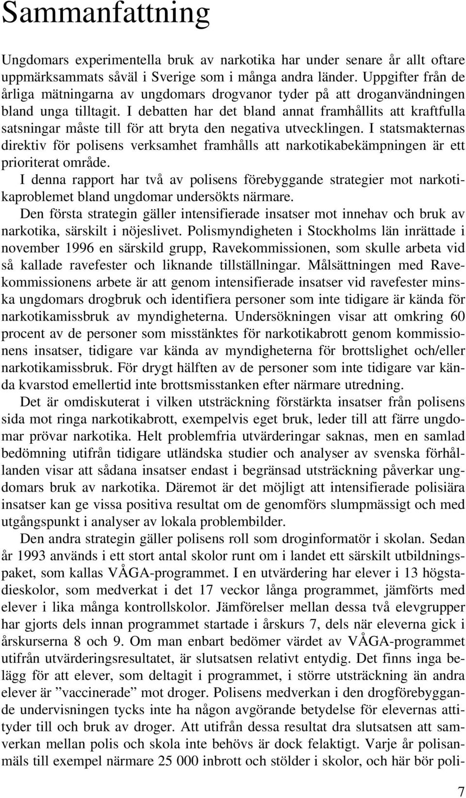 I debatten har det bland annat framhållits att kraftfulla satsningar måste till för att bryta den negativa utvecklingen.