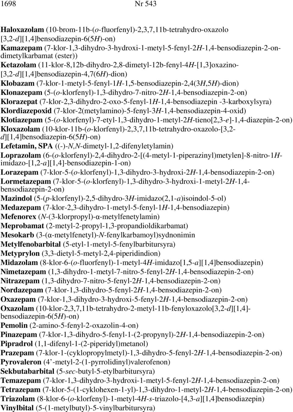 [3,2-d][1,4]bensodiazepin-4,7(6H)-dion) Klobazam (7-klor-1-metyl-5-fenyl-1H-1,5-bensodiazepin-2,4(3H,5H)-dion) Klonazepam (5-(o-klorfenyl)-1,3-dihydro-7-nitro-2H-1,4-bensodiazepin-2-on) Klorazepat