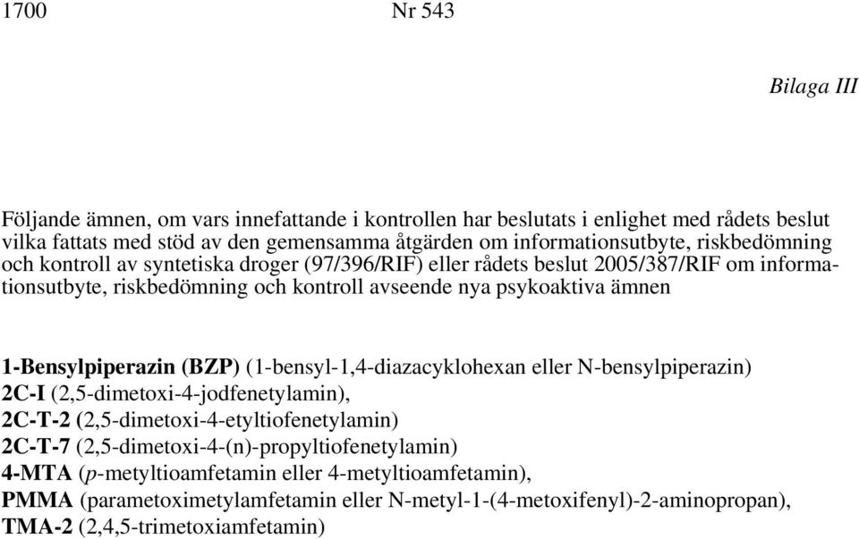 psykoaktiva ämnen 1-Bensylpiperazin (BZP) (1-bensyl-1,4-diazacyklohexan eller N-bensylpiperazin) 2C-I (2,5-dimetoxi-4-jodfenetylamin), 2C-T-2 (2,5-dimetoxi-4-etyltiofenetylamin) 2C-T-7