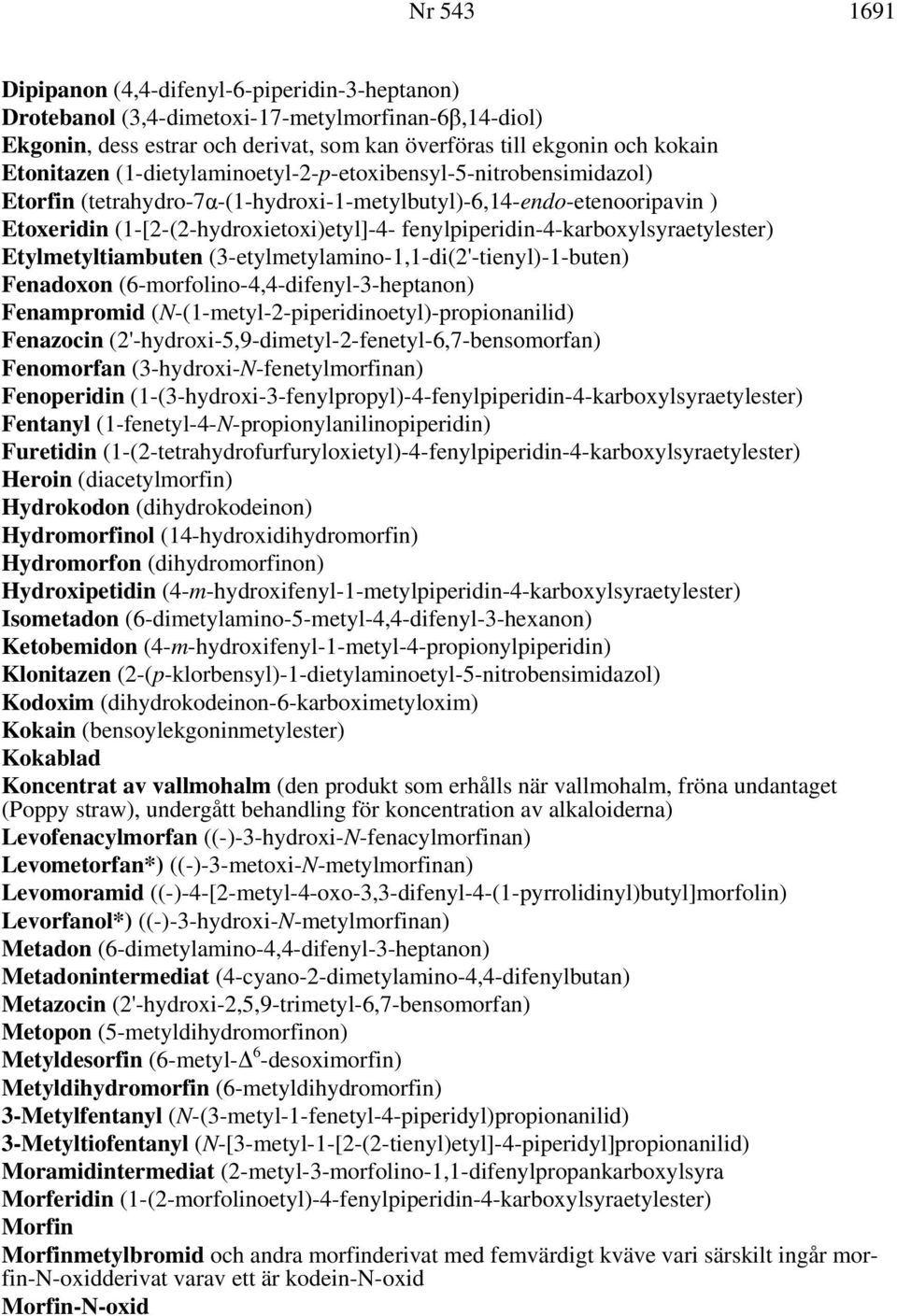 fenylpiperidin-4-karboxylsyraetylester) Etylmetyltiambuten (3-etylmetylamino-1,1-di(2'-tienyl)-1-buten) Fenadoxon (6-morfolino-4,4-difenyl-3-heptanon) Fenampromid