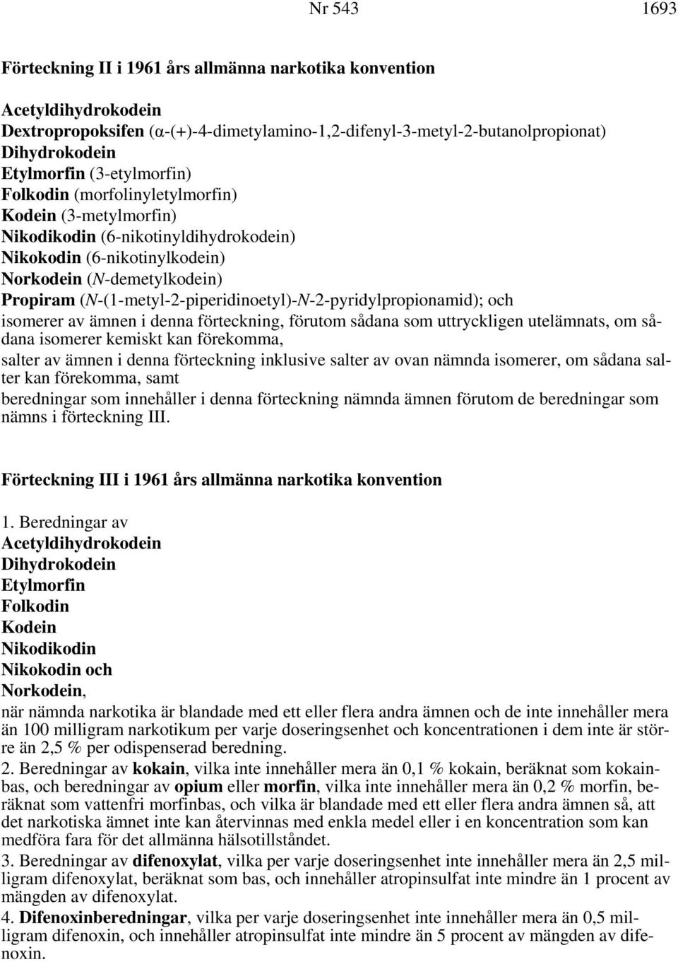 (N-(1-metyl-2-piperidinoetyl)-N-2-pyridylpropionamid); och isomerer av ämnen i denna förteckning, förutom sådana som uttryckligen utelämnats, om sådana isomerer kemiskt kan förekomma, salter av ämnen