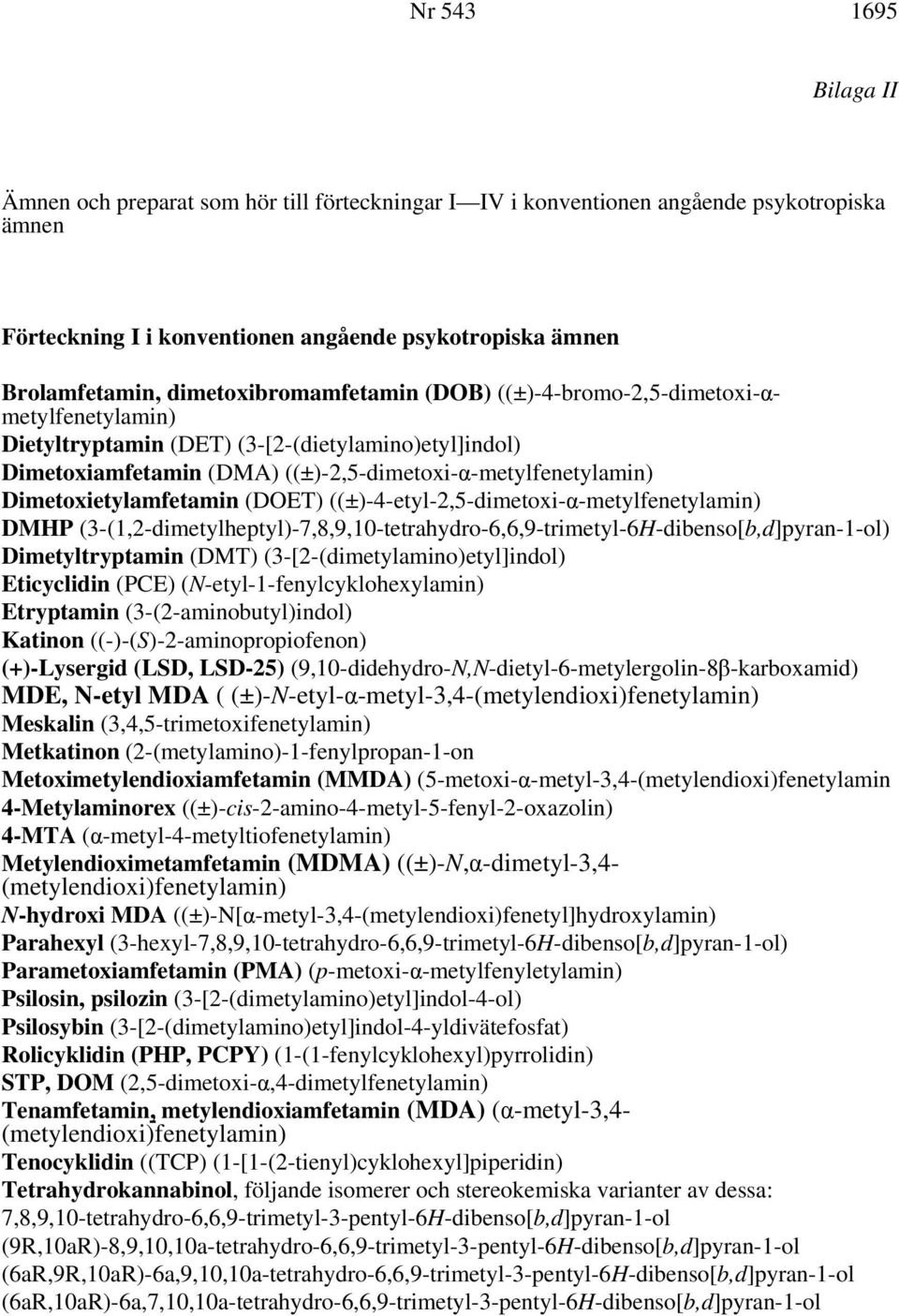 Dimetoxietylamfetamin (DOET) ((±)-4-etyl-2,5-dimetoxi-α-metylfenetylamin) DMHP (3-(1,2-dimetylheptyl)-7,8,9,10-tetrahydro-6,6,9-trimetyl-6H-dibenso[b,d]pyran-1-ol) Dimetyltryptamin (DMT)