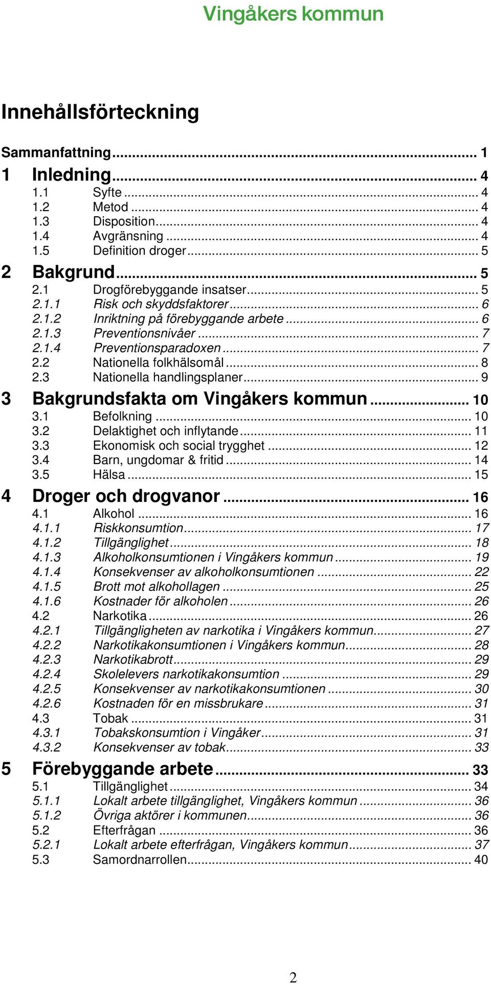 3 Nationella handlingsplaner... 9 3 Bakgrundsfakta om Vingåkers kommun... 10 3.1 Befolkning... 10 3.2 Delaktighet och inflytande... 11 3.3 Ekonomisk och social trygghet... 12 3.