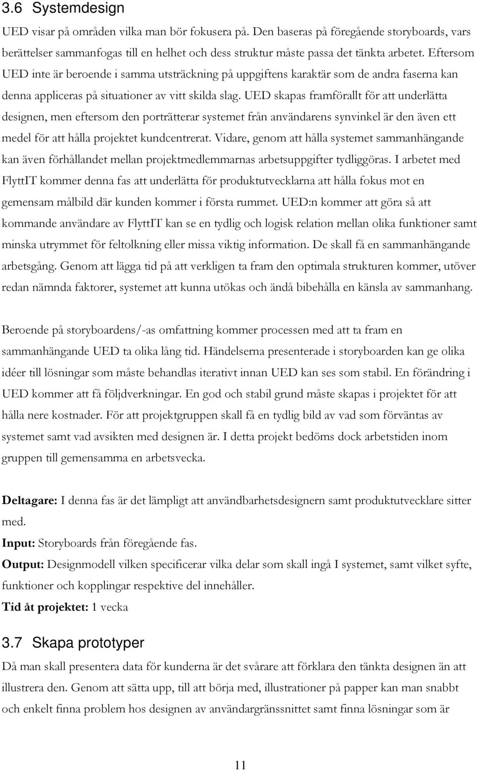 UED skapas framförallt för att underlätta designen, men eftersom den porträtterar systemet från användarens synvinkel är den även ett medel för att hålla projektet kundcentrerat.