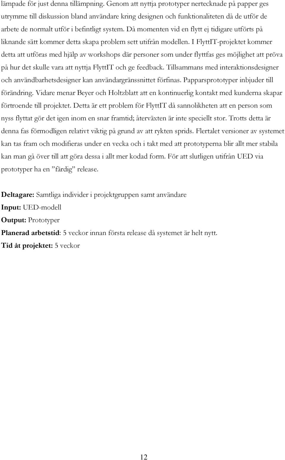 Då momenten vid en flytt ej tidigare utförts på liknande sätt kommer detta skapa problem sett utifrån modellen.