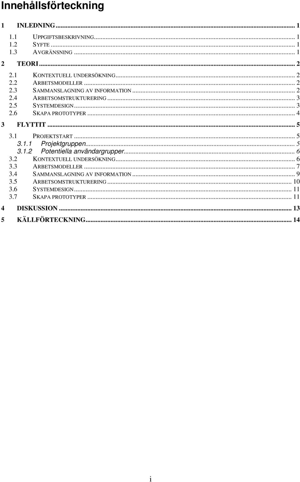 .. 5 3.1.1 Projektgruppen... 5 3.1.2 Potentiella användargrupper... 6 3.2 KONTEXTUELL UNDERSÖKNING... 6 3.3 ARBETSMODELLER... 7 3.