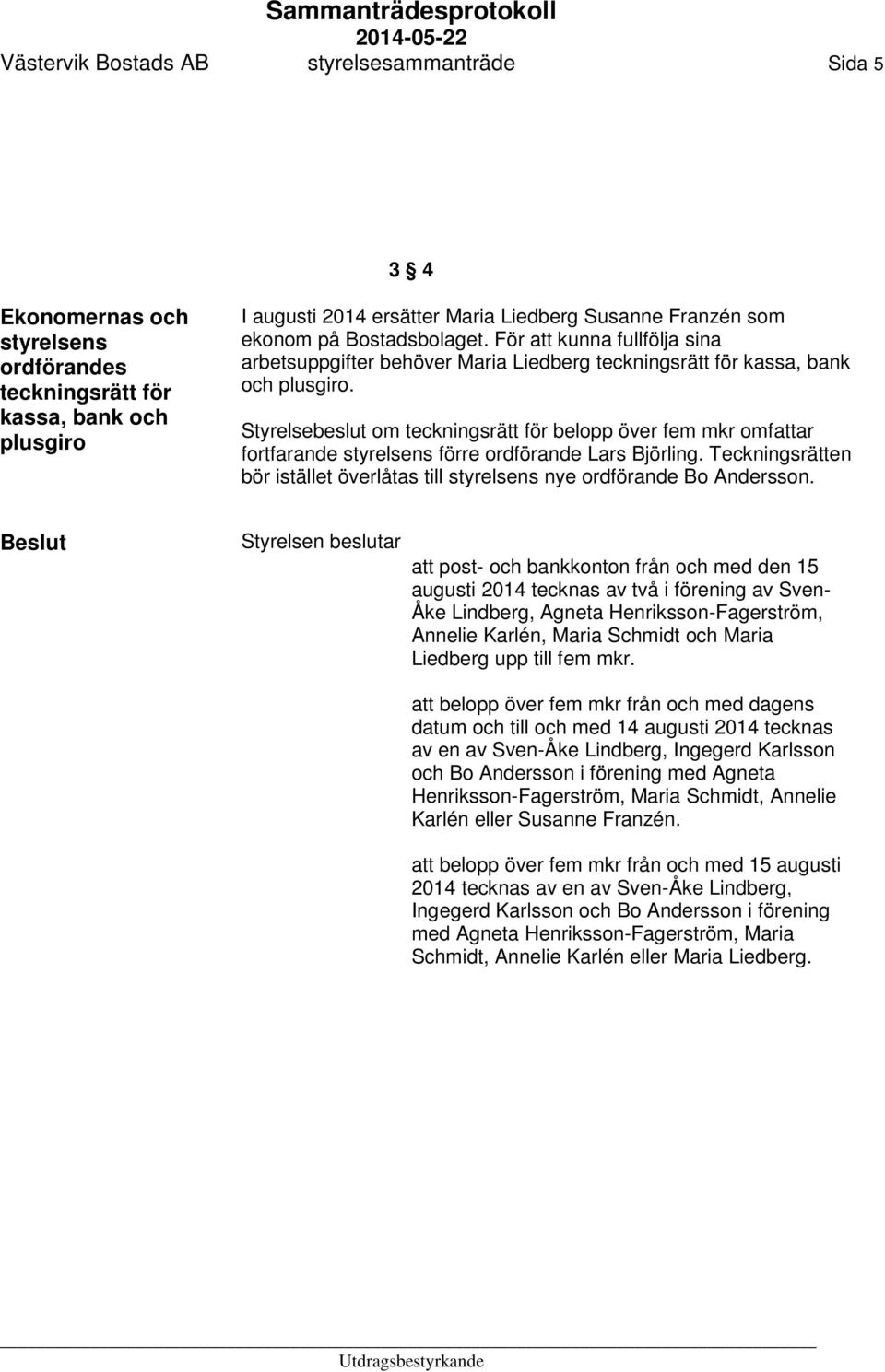 Styrelsebeslut om teckningsrätt för belopp över fem mkr omfattar fortfarande styrelsens förre ordförande Lars Björling.