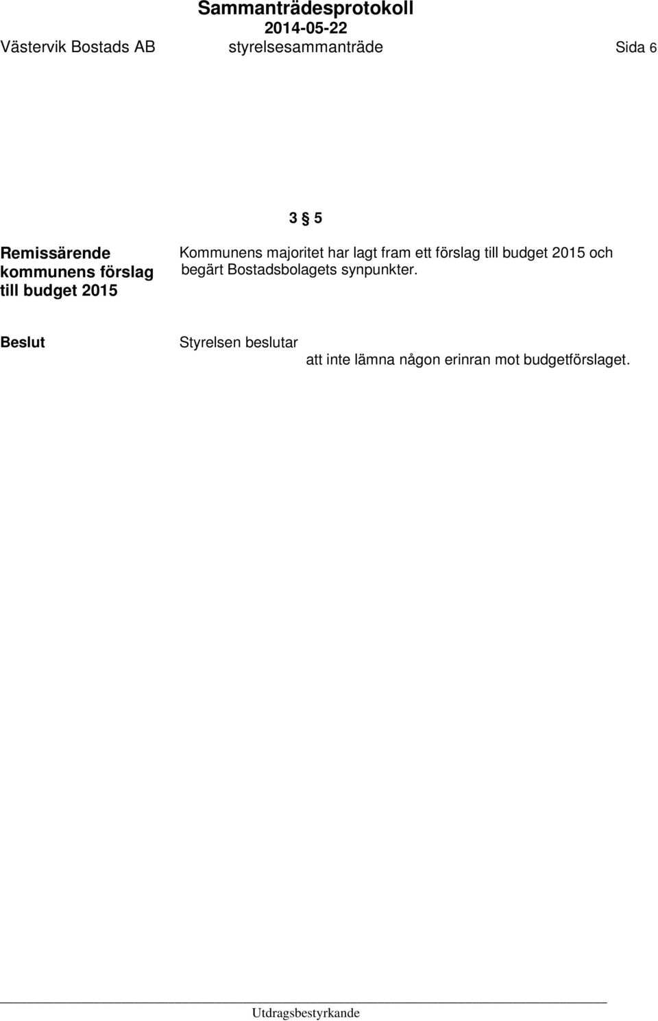 ett förslag till budget 2015 och begärt Bostadsbolagets synpunkter.